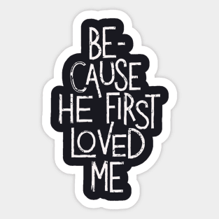 Because He First Loved Me Sticker